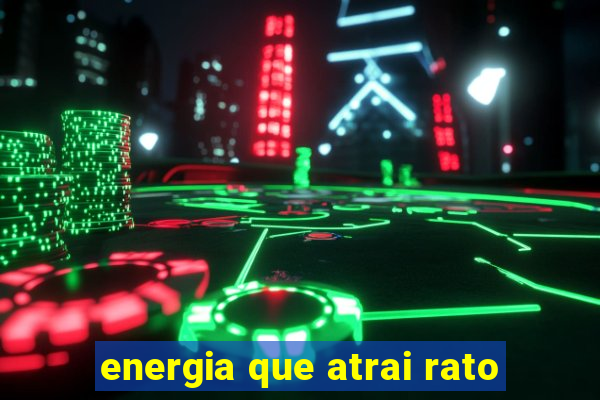 energia que atrai rato